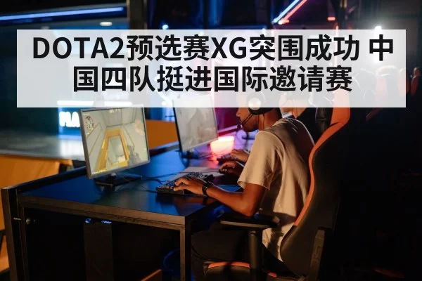 DOTA2预选赛XG突围成功 中国四队挺进国际邀请赛