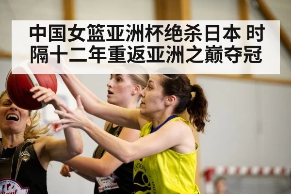 中国女篮亚洲杯绝杀日本 时隔十二年重返亚洲之巅夺冠