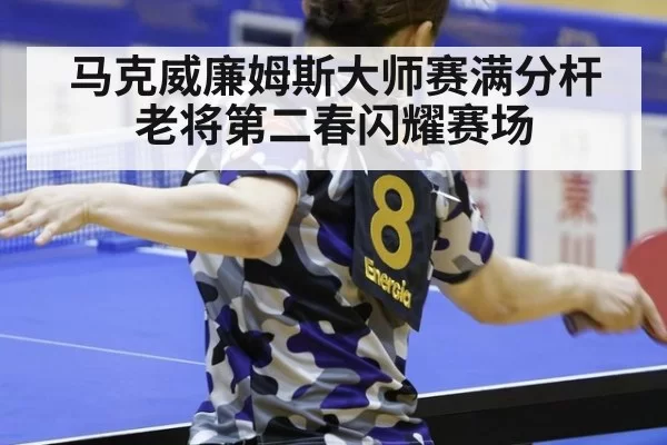 马克威廉姆斯大师赛满分杆 老将第二春闪耀赛场