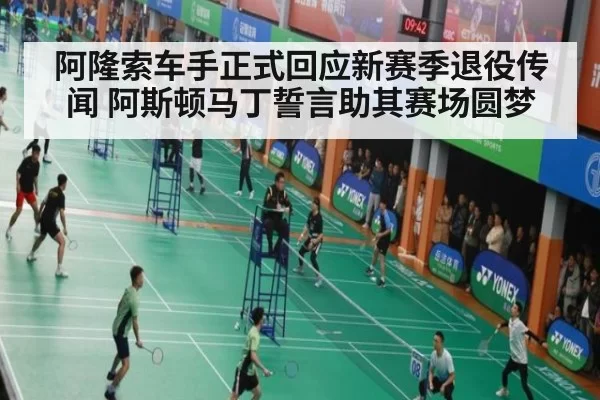 阿隆索车手正式回应新赛季退役传闻 阿斯顿马丁誓言助其赛场圆梦
